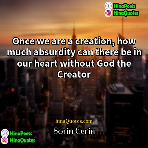 Sorin Cerin Quotes | Once we are a creation, how much